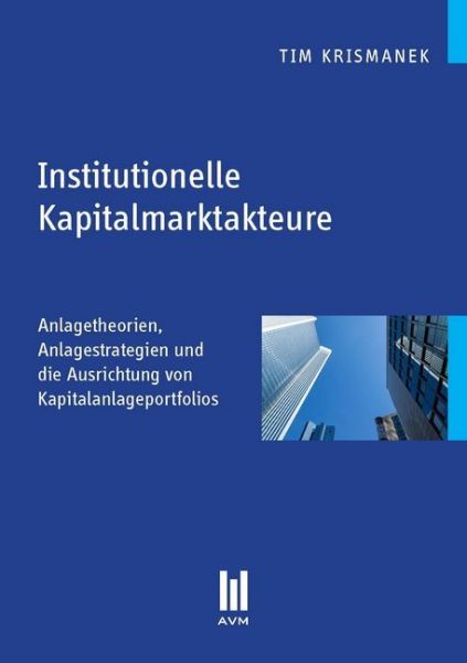 Image of Institutionelle Kapitalmarktakteure: Anlagetheorien, Anlagestrategien und die Ausrichtung von Kapita