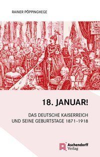 Image of 18. Januar!: Das Deutsche Kaiserreich und seine Geburtstage 1871-1918