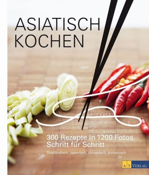 Image of Asiatisch Kochen: 300 Rezepte in 1200 Fotos Schritt für Schritt. Thailändisch, japanisch, chinesisch